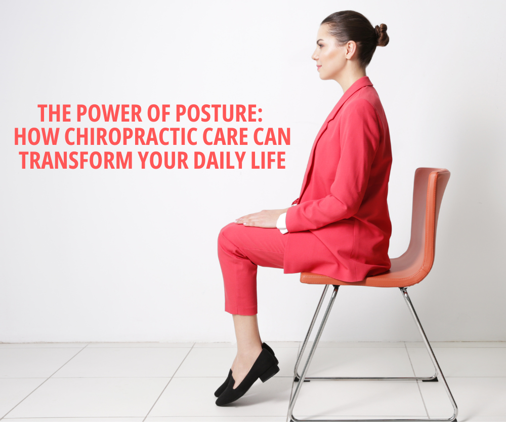 The Power of Posture: How Chiropractic Care Can Transform Your Daily Life